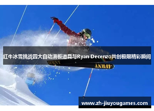 红牛冰雪挑战四大自动滑板道具与Ryan Decenzo共创极限精彩瞬间