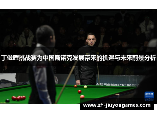 丁俊晖挑战赛为中国斯诺克发展带来的机遇与未来前景分析